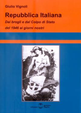 Repubblica Italiana. Dai brogli e dal Colpo di Stato del 1946 ai giorni nostri di Giulio Vignoli